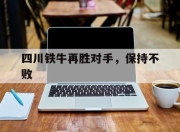 九游娱乐官网-四川铁牛再胜对手，保持不败