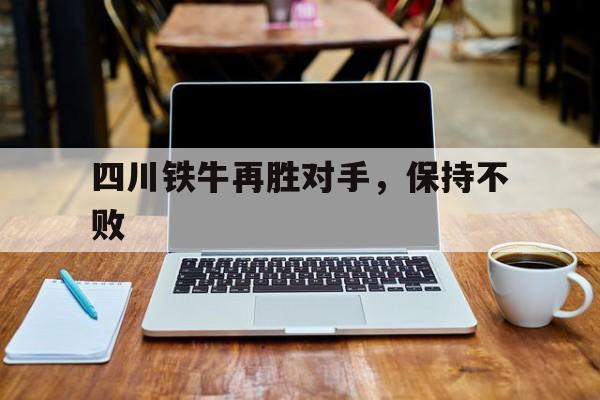 四川铁牛再胜对手，保持不败